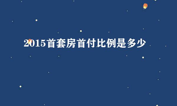 2015首套房首付比例是多少