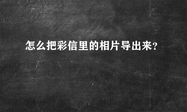 怎么把彩信里的相片导出来？