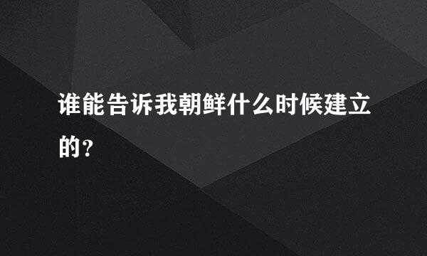 谁能告诉我朝鲜什么时候建立的？