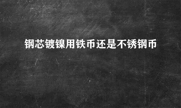 钢芯镀镍用铁币还是不锈钢币