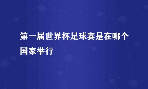 第一届世界杯足球赛是在哪个国家举行