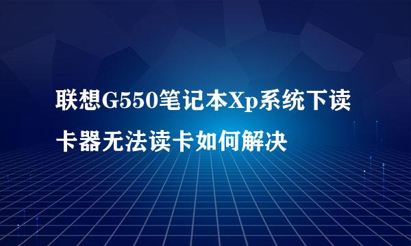 联想G550笔记本Xp系统下读卡器无法读卡如何解决