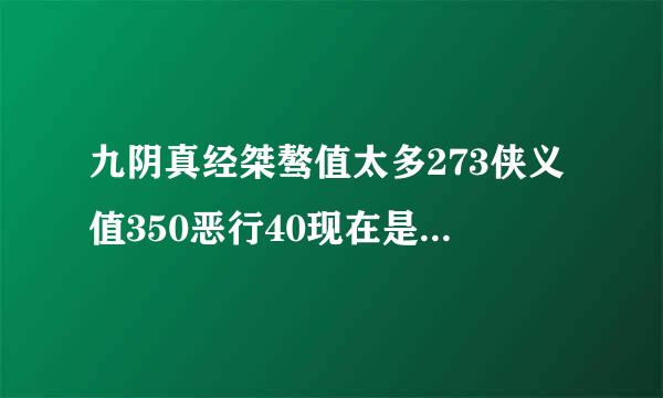 九阴真经桀骜值太多273侠义值350恶行40现在是狂，怎么刷侠