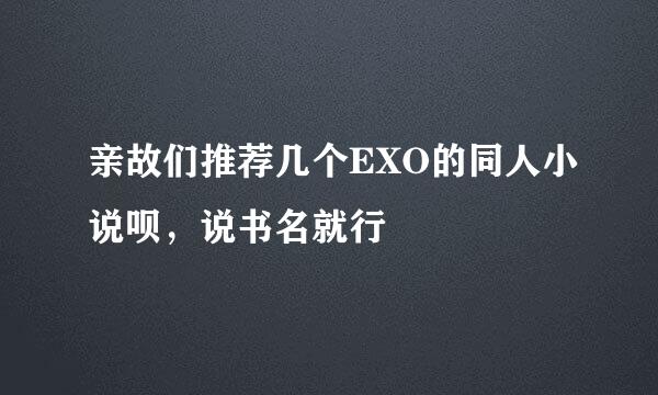 亲故们推荐几个EXO的同人小说呗，说书名就行