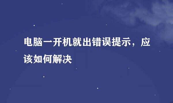 电脑一开机就出错误提示，应该如何解决