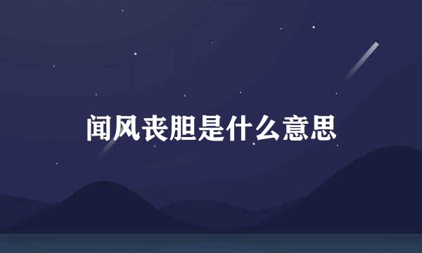 闻风丧胆是什么意思