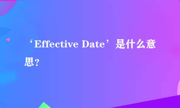 ‘Effective Date’是什么意思？