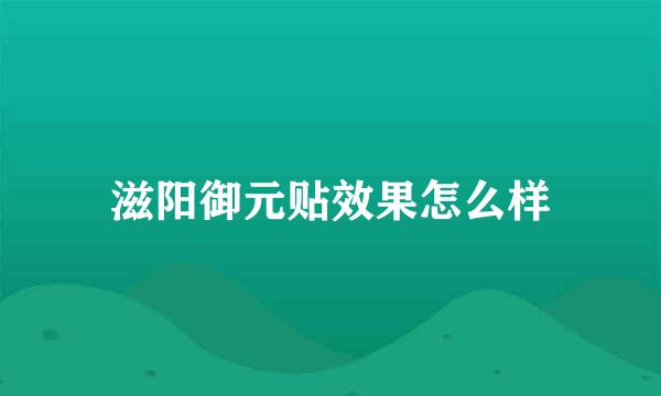 滋阳御元贴效果怎么样