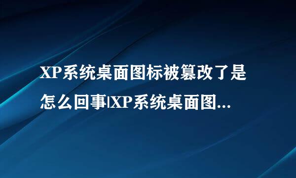 XP系统桌面图标被篡改了是怎么回事|XP系统桌面图标被篡改了的解决方案