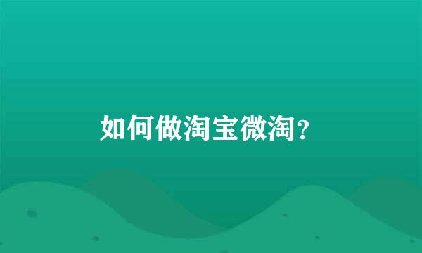 如何做淘宝微淘？