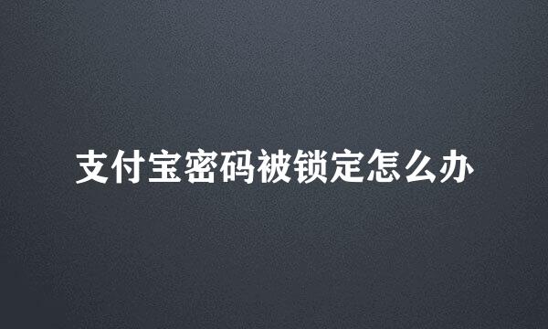 支付宝密码被锁定怎么办