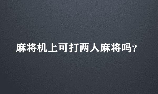 麻将机上可打两人麻将吗？