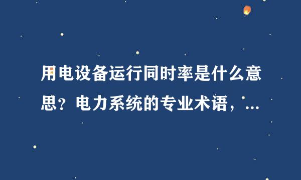 用电设备运行同时率是什么意思？电力系统的专业术语，搞不懂。