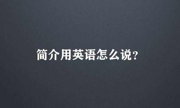 简介用英语怎么说？