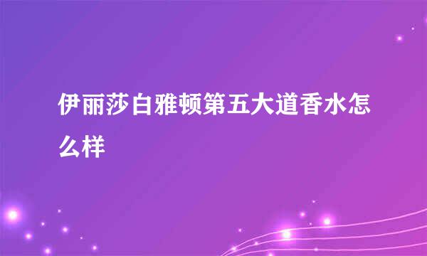 伊丽莎白雅顿第五大道香水怎么样