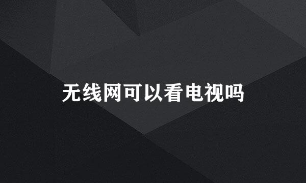 无线网可以看电视吗