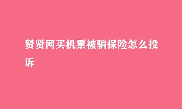 贤贤网买机票被骗保险怎么投诉