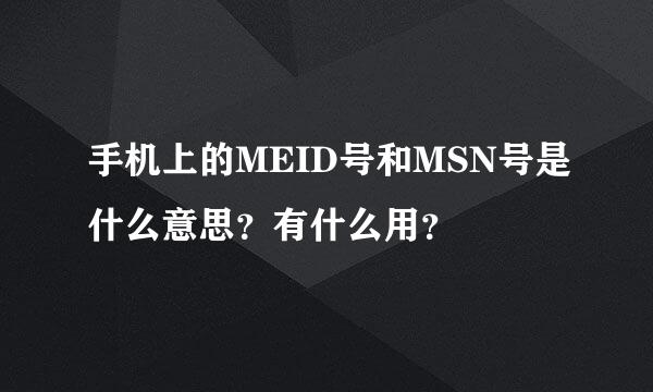 手机上的MEID号和MSN号是什么意思？有什么用？