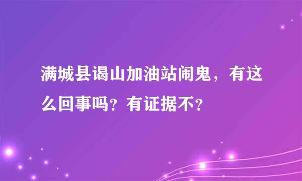 满城县谒山加油站闹鬼，有这么回事吗？有证据不？