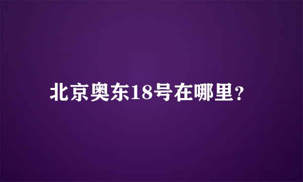 北京奥东18号在哪里？