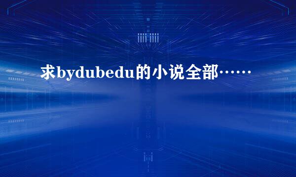 求bydubedu的小说全部……