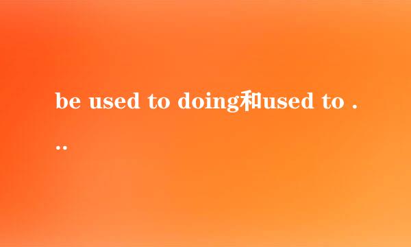 be used to doing和used to do的区别是什么？