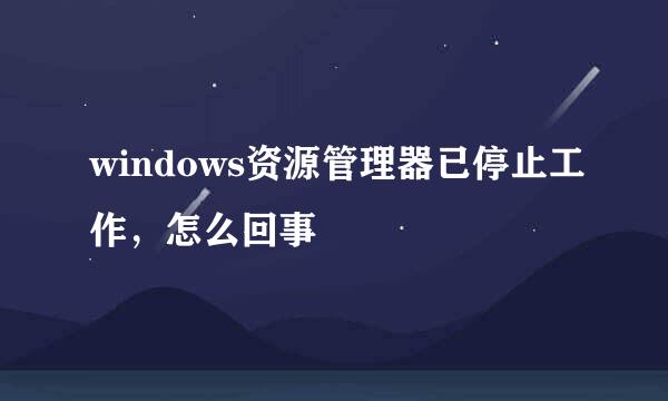 windows资源管理器已停止工作，怎么回事