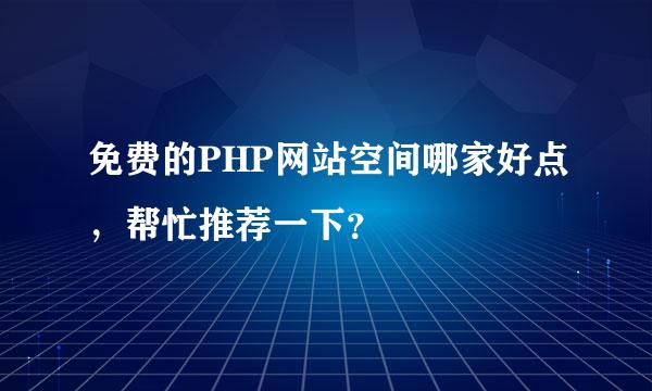 免费的PHP网站空间哪家好点，帮忙推荐一下？