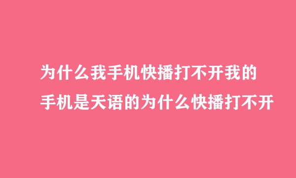 为什么我手机快播打不开我的手机是天语的为什么快播打不开