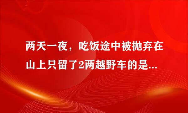 两天一夜，吃饭途中被抛弃在山上只留了2两越野车的是那一集？