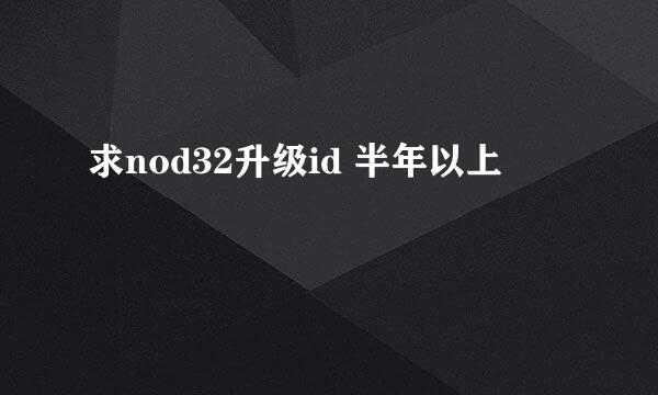 求nod32升级id 半年以上