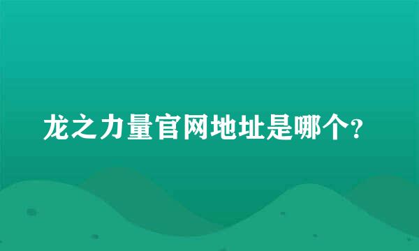 龙之力量官网地址是哪个？