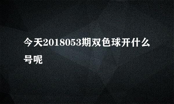 今天2018053期双色球开什么号呢