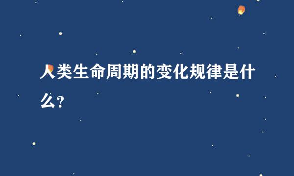 人类生命周期的变化规律是什么？