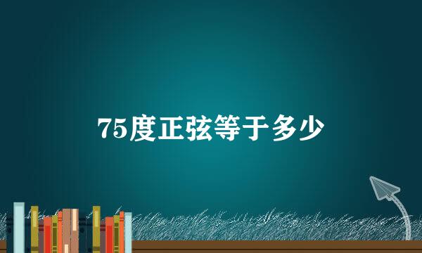 75度正弦等于多少