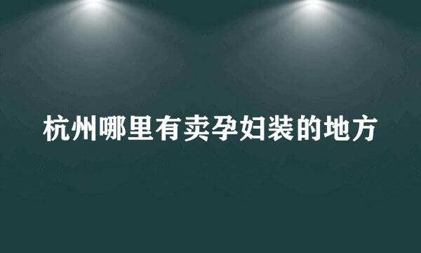 杭州哪里有卖孕妇装的地方