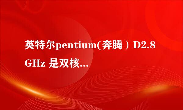 英特尔pentium(奔腾）D2.8GHz 是双核的CPU吗？