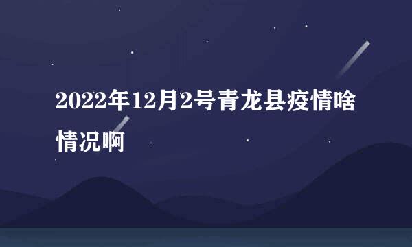 2022年12月2号青龙县疫情啥情况啊