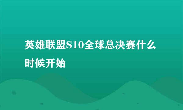 英雄联盟S10全球总决赛什么时候开始