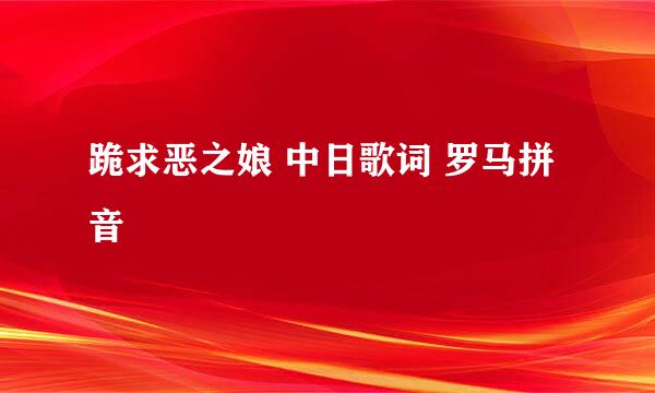 跪求恶之娘 中日歌词 罗马拼音