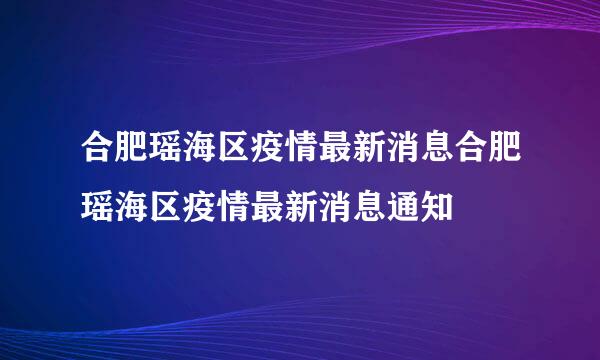 合肥瑶海区疫情最新消息合肥瑶海区疫情最新消息通知