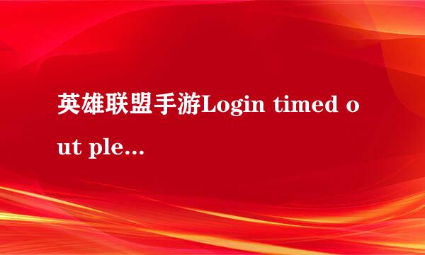 英雄联盟手游Login timed out please try again 100034什么意思