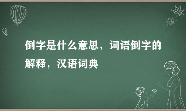 倒字是什么意思，词语倒字的解释，汉语词典