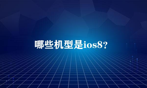 哪些机型是ios8？