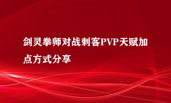 剑灵拳师对战刺客PVP天赋加点方式分享