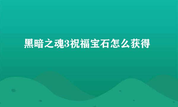 黑暗之魂3祝福宝石怎么获得