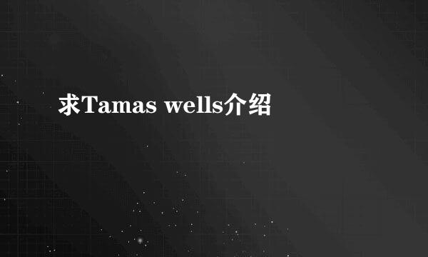 求Tamas wells介绍