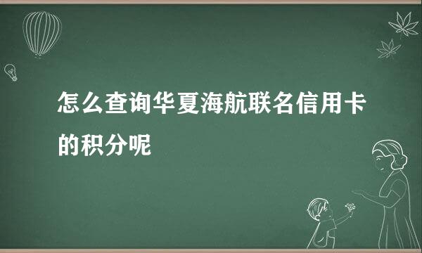 怎么查询华夏海航联名信用卡的积分呢