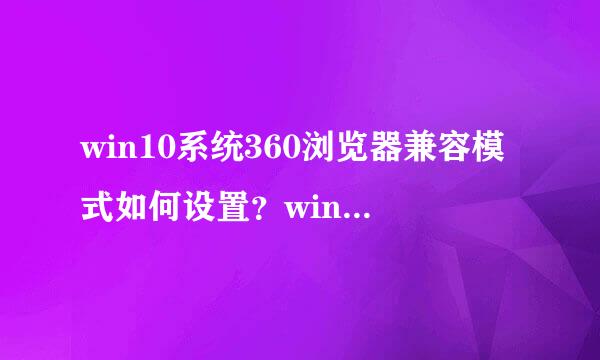 win10系统360浏览器兼容模式如何设置？win10设置360浏览器兼容模式的步骤