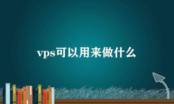 vps可以用来做什么